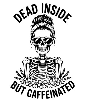 Dead Inside But Caffeinated Skeleton Design