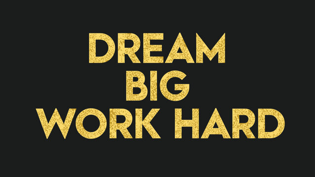 Inspirational motivational text reading dream big work hard written in a golden glitter font on a solid black background.