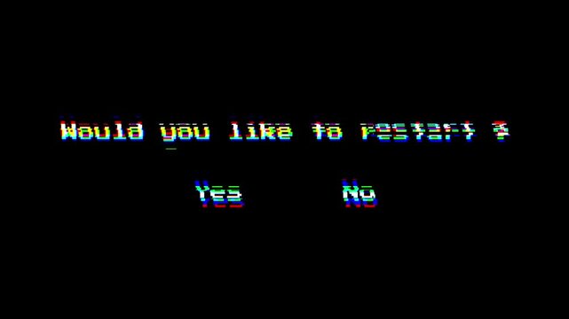 Would you like to restart  message with yes and no option. 8-bit pixel text animation with dynamic glitch distortion. Black background for different overlay blending mode 