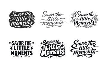 Obraz premium Savor the little moments. Set lettering. harmonious lettering variations of the same emblematic concept, each with different artistic interpretation