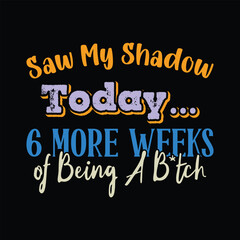 Saw My Shadow Today 6 More Weeks of Being A Btch