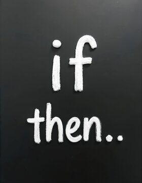 White chalk writing if then on black chalkboard. Text conveys conditional logic and decision making. Simple message for education or business concepts.