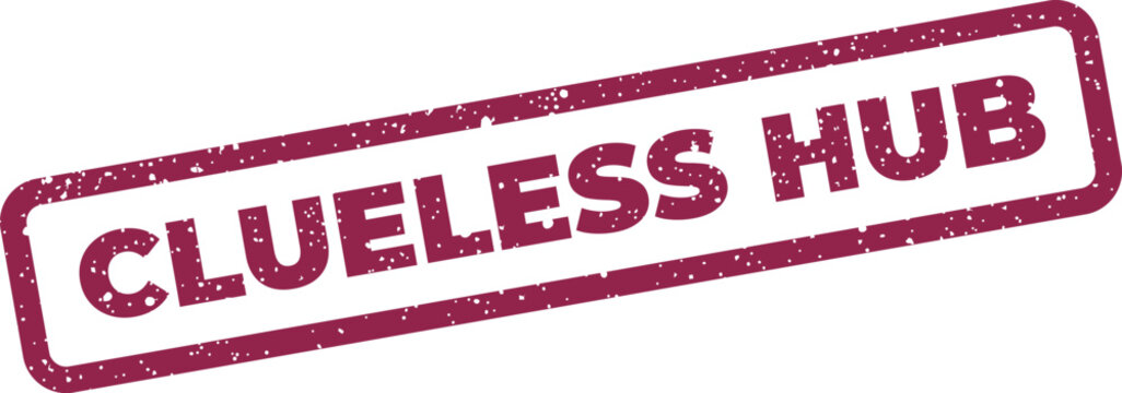Grunge textured rubber stamp with Clueless Hub message, signifying an uncoordinated central point or information nexus
