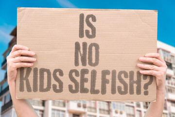 "Is No Kids Selfish?" People debate whether refusing to have children is a selfish act toward society. CHILDREN. SELFISH. BIRTH. DEBATE. FAMILY.