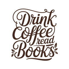 Obraz premium A beautifully designed phrase encouraging drinking coffee and reading books.