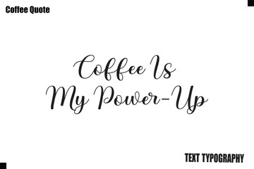 Fototapeta premium Coffee Is My Power-Up Coffee Text Typography Quote Vector Art