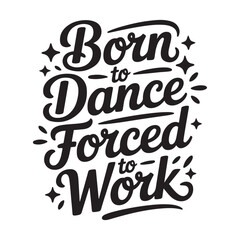Obraz premium Born To Dance Forced To Work. Vector Design Isolated on White Background