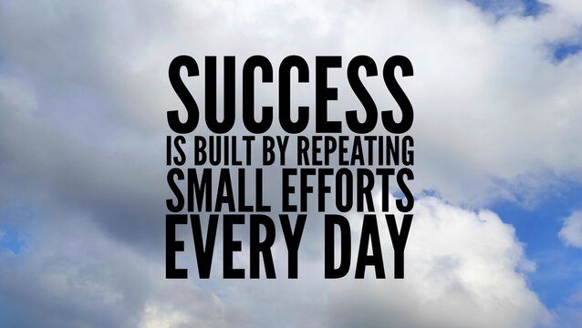 Inspirational and motivational words or quotes for success Success is built by repeating small efforts every day.
