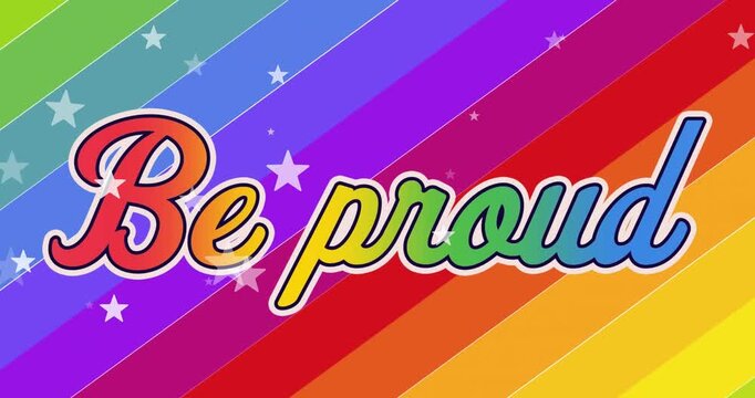 Animation of be proud text in rainbow colours with white stars falling on rainbow striped background