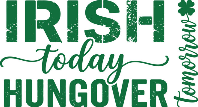 Irish Today Hungover Tomorrow Saint Patrick Quote Design