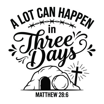 A Lot Can Happen in Three Days Christian Easter Bible Verse Matthew 28:6 Illustration