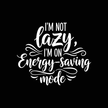 Im Not Lazy Im On Energy Saving Mode Funny Quote.