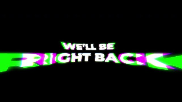 glitch we will be right back text animation with rgb split distortion and digital noise on black background