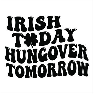 Irish today hungover tomorrow funny St Patricks Day quote typography  humorous phrase about St Patricks Day effects. 