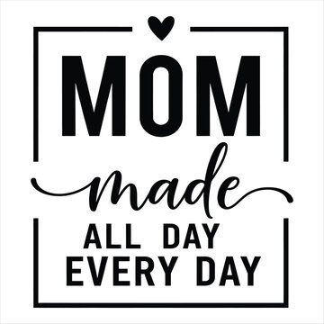 Mom made all day every day Mothers Day quote typography heart. Mothers day T shirt design