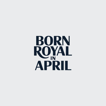 Born Royal April Birthday Typography