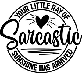 Your Little Ray Of Sarcastic Sunshine Has Arrived Svg, Sarcastic Svg, Funny Svg