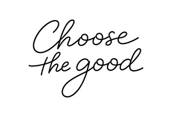 Handwritten phrase "choose the good" in elegant cursive, airy layout suited for prints, frames, or social graphics.