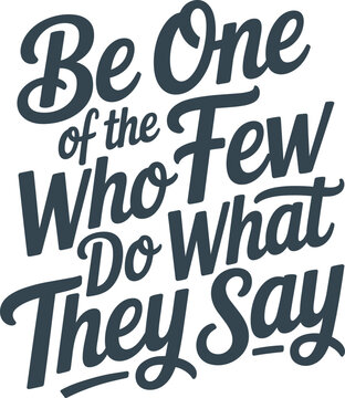 Be one of the few who do what they say motivational script lettering inspirational quote vector