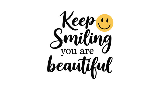 Keep smiling you are beautiful positive message uses a bold black script font and a yellow smiley face icon on a clean white background.