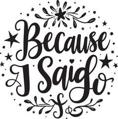 Obraz premium Black typography quote 'Because I Said So' with floral and star decorations vector