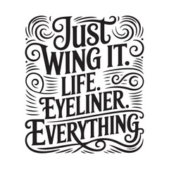 Obraz premium Just Wing It. Life. Eyeliner. Everything. Vector Design Isolated on White Background