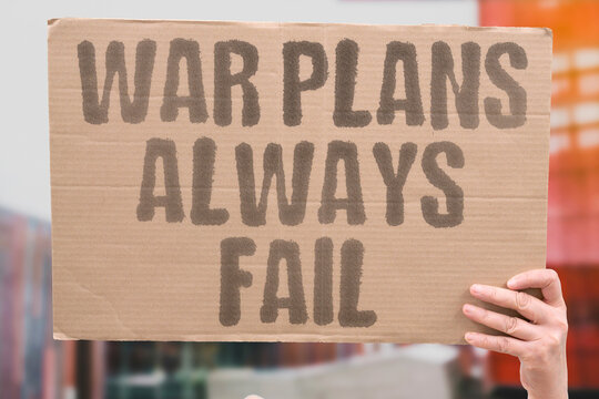 "War Plans Always Fail" Military commanders say war plans always fail to survive first contact with the enemy intact. WAR. STRATEGY. MILITARY. PLANNING. CONFLICT.