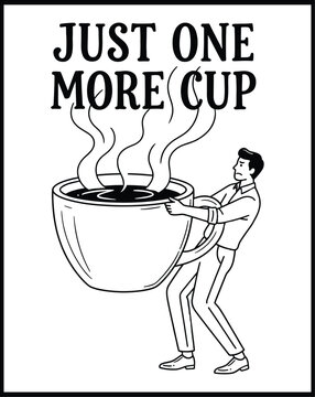 Funny coffee addiction line art vector: Man carrying giant cup with "Just One More Cup" typography for T-shirt design, wallmate, and other graphic resources.