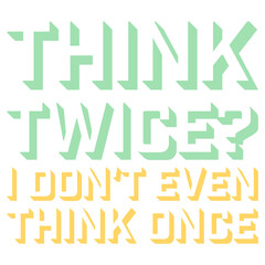 Think Twice I Don't Even Think Once &ndash; hilariously relatable for impulsive decision makers and chaotic minds. A sarcastic, self-aware quote perfect as a gift for anyone who acts before thinking.