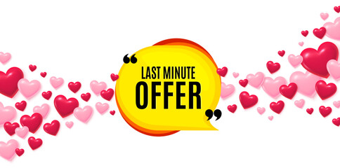 Obraz premium Last minute love banner with 3d hearts. Flying hearts background. Last minute bubble. Hot offer chat sticker icon. Special deal label. Valentines day greeting card. Vector