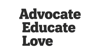 Obraz premium Advocate Educate Love motivational typography words on white background black text bold font close u