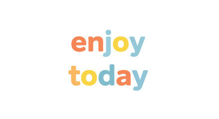Obraz premium Vibrantly colored 'enjoy today' typography design on a pristine white background, conveying a cheerful message of daily appreciation and positivity