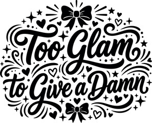 Fototapeta premium Hand lettering too glam to give a damn phrase with decorative stars hearts and bows in elegant black calligraphy style vector art design