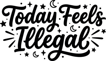 Obraz premium Hand lettering calligraphy style phrase today feels illegal with decorative stars and moons design in black and white vector art
