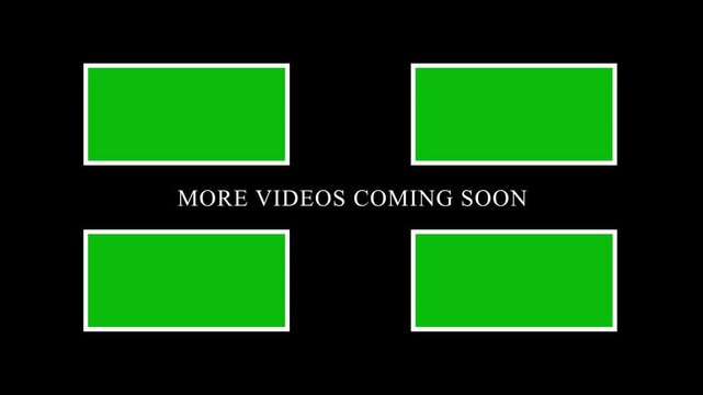 Green screen placeholders with M O R E V I D E O S C O M I N G S O N text on black background for intro or outro