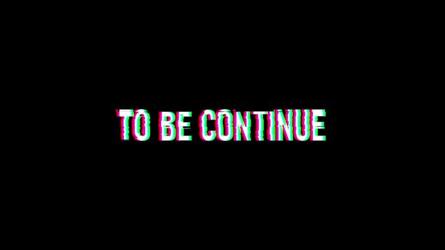 To Be Continued Text Animation with Glitch Effect and RGB Split on Black Background for Story Cliffhanger