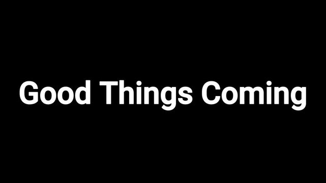 Animated text 'good things coming' appears on black background with fade in effect