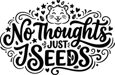 Obraz premium Hand lettering no thoughts just seeds with happy hamster face and decorative floral elements black vector design