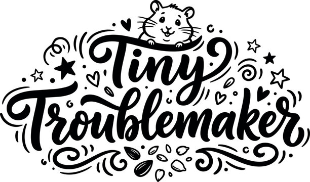 Playful hand lettering tiny troublemaker with cute hamster illustration surrounded by doodle stars hearts and seeds vector art black and white