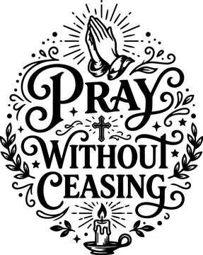 Black and white vintage style pray without ceasing lettering with praying hands candle and decorative elements illustration