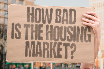"How Bad Is The Housing Market?" How bad is the housing market right now for buyers and is there any sign it will improve soon? HOUSING. MARKET. BUY. RENT. FINANCE. © AndriiKoval