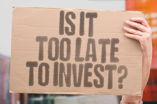 "Is It Too Late To Invest?" Is it too late to invest if you are already in your forties or fifties and just getting started? INVEST. LATE. MONEY. SAVE. RETIRE.