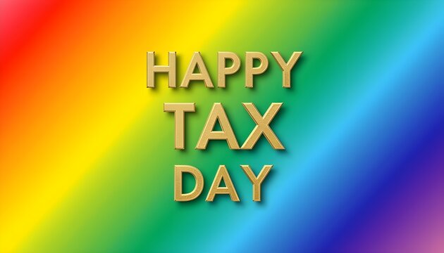 A colorful rainbow background with the words Happy Tax Day in gold letters