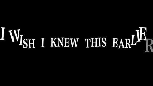 'I WISH I  KNOW THIS EARLIER 'black background and white text on screen text on black background motivational message success