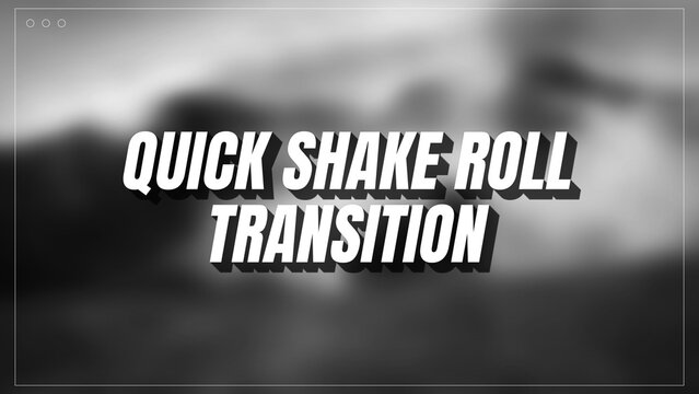 Quick Shake Roll Transition