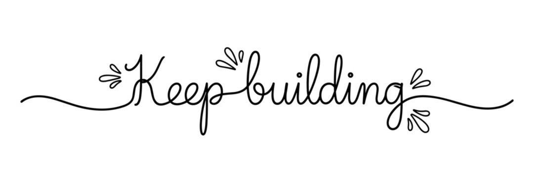 Hand lettered phrase urging continued building on white background, none editable stroke