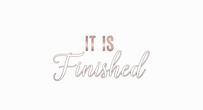 Inspirational quote "It is Finished" in elegant rose gold script font on a white background