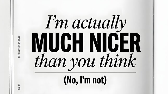 A magazine page displaying the humorous and self-deprecating text 'I'm actually MUCH NICER than you think (No, I'm not)' in bold and italic fonts.