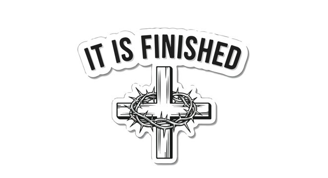 &ldquo;It Is Finished&rdquo; religious sticker design, featuring a powerful Christian cross and crown of thorns, symbolizing the completed sacrifice and resurrection of Jesus Christ.