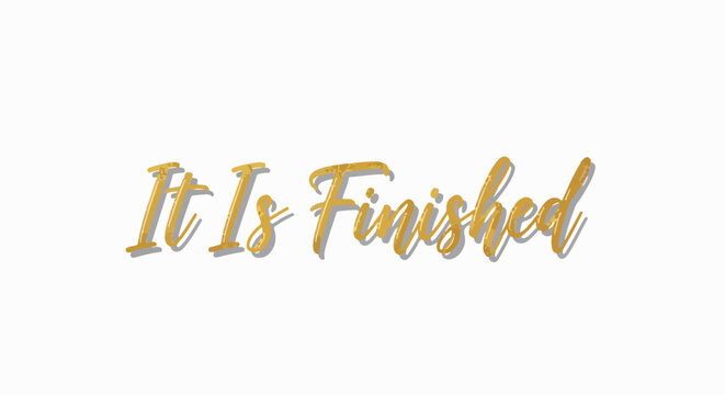Golden Text "It Is Finished" with a subtle shadow on a white background, representing completion and accomplishment.